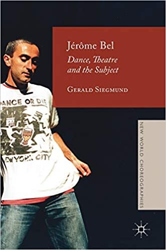 Jérôme Bel. Dance, Theatre, and the Subject.