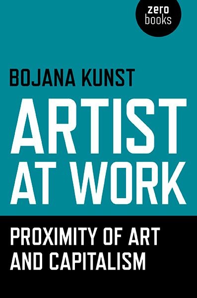 Artist at Work, Proximity of Art and Capitalism - Bojana Kunst