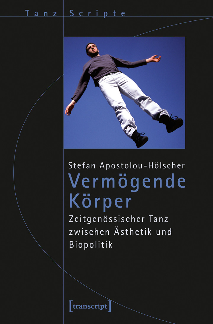 Vermögende Körper  Zeitgenössischer Tanz zwischen Ästhetik und Biopolitik