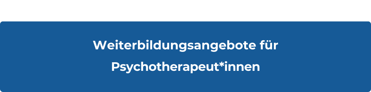 Weiterbildungsangebote für  Psychotherapeut*innen