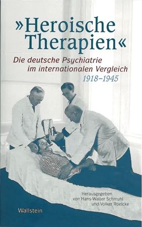 Roelcke/Schmuhl:"Heroische Theratpien". Die deutsche Psychiatrie im internat. Vergleich 1918-1945.