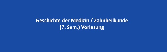 Geschichte der Medizin / Zahnheilkunde (7. Sem.) Vorlesung