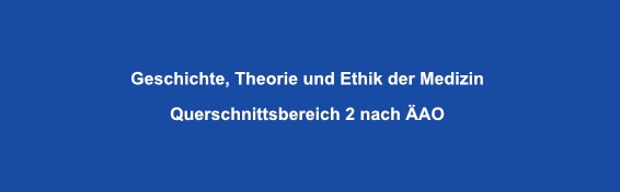 Geschichte, Theorie und Ethik der Medizin Querschnittsbereich 2 nach ÄAO