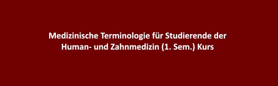 Medizinische Terminologie für Studierende der Human- und Zahnmedizin (1. Sem.) Kurs