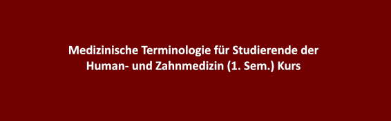 Medizinische Terminologie für Studierende der Human- und Zahnmedizin (1. Sem.) Kurs