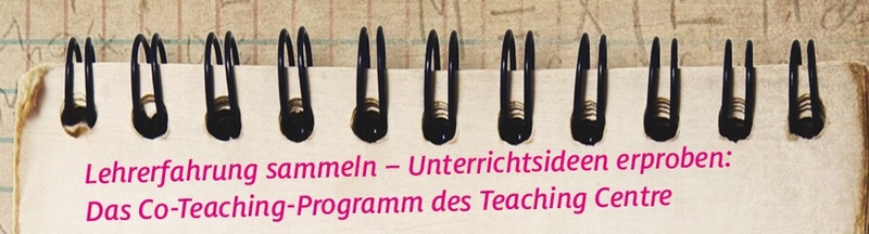 Lehrerfahrung Sammeln - Unterrichtsideen erproben:  Das Co-Teaching-Programm des Teaching Centre
