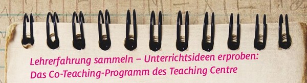 Lehrerfahrung sammeln - Unterrichtsideen erproben: Das Co-Teaching-Programm des Teaching Centre