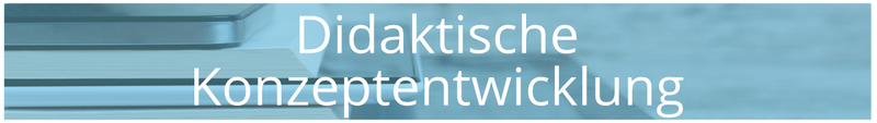 Didaktische Konzeptentwicklung