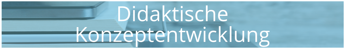 Didaktische Konzeptentwicklung