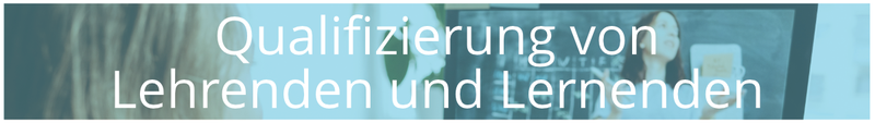 Qualifizierung von Lehrenden und Lernenden