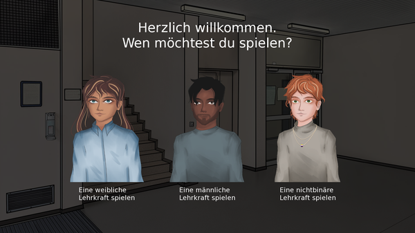 Drei gezeichnete Figuren stehen in einem dunklen Schulflur. In der Mitte oben steht der Text: „Herzlich willkommen. Wen möchtest du spielen?“ Darunter drei Auswahloptionen: Links eine junge Frau mit langen braunen Haaren und hellblauer Bluse (weibliche Lehrkraft), in der Mitte ein junger Mann mit dunkler Haut, kurzen schwarzen Haaren und grauem Pullover (männliche Lehrkraft), rechts eine Person mit heller Haut, kurzen rötlich-blonden Haaren, grauem Rollkragenpullover und Halskette (nichtbinäre Lehrkraft).