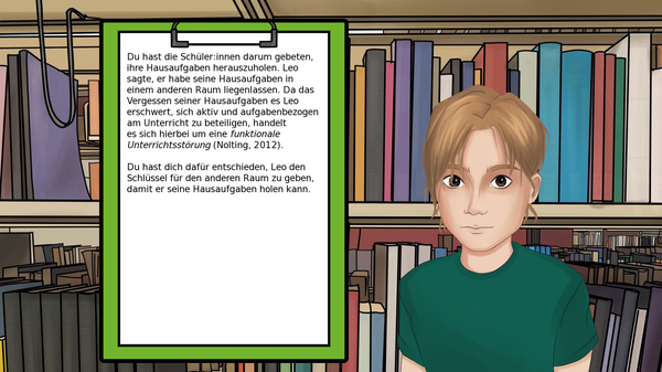 Ein Junge mit heller Haut und blondem, leicht zerzaustem Haar steht vor einem Bücherregal in einem Klassenzimmer. Neben ihm schwebt ein grünes Klemmbrett mit der Überschrift „Funktionale Unterrichtsstörung“. Darunter steht der folgende Text:  „Leo hat seine Hausaufgaben in einem anderen Raum liegen lassen und fragt, ob er sie schnell holen darf. Du gibst ihm den Schlüssel und erlaubst es. Kurz darauf kehrt er zurück, bedankt sich und setzt sich wieder hin.“  Der Textabschnitt endet mit einer Erläuterung: „Dieses Beispiel beschreibt eine funktionale Unterrichtsstörung. Eine solche Störung entsteht, wenn eine Handlung den Unterrichtsverlauf kurzzeitig unterbricht, aber nicht destruktiv gemeint ist. Sie kann auf organisatorische oder situative Gründe zurückzuführen sein und sollte nicht als absichtliches Fehlverhalten interpretiert werden.“