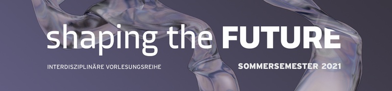 Shaping the Future: Interdisziplinäre Ringvorlesung