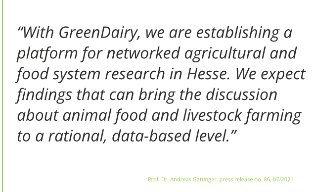 Press release citation of Andreas Gattinger from july 2022 "With GreenDairy, we are establishing a platform for networked agricultural and food system research in Hesse."