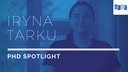 PhD Spotlight Iryna Tarku